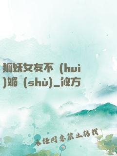 狐妖女友不會(huì)媚術(shù)