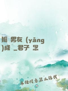 狐貍男友養(yǎng)成記
