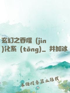 玄幻之吞噬進(jìn)化系統(tǒng)
