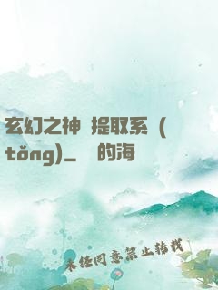 玄幻之神級提取系統(tǒng)