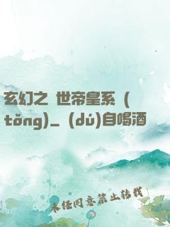玄幻之絕世帝皇系統(tǒng)