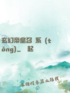 玄幻帝皇召喚系統(tǒng)