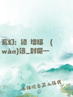 玄幻：修煉增幅億萬(wàn)倍