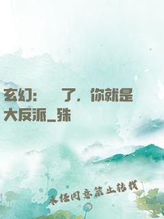 玄幻：別裝了，你就是大反派