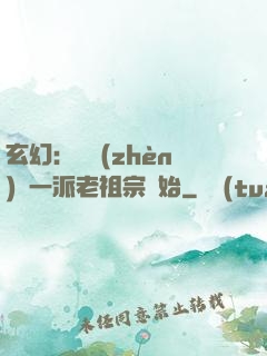 玄幻：從鎮(zhèn)壓一派老祖宗開始