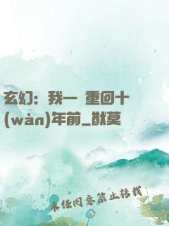 玄幻：我一劍重回十萬(wàn)年前