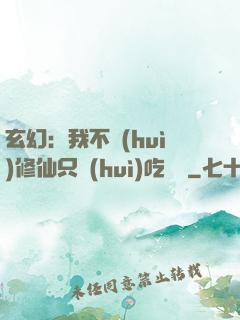 玄幻：我不會(huì)修仙只會(huì)吃軟飯