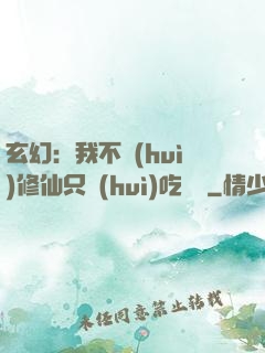 玄幻：我不會(huì)修仙只會(huì)吃軟飯