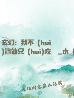 玄幻：我不會(huì)修仙只會(huì)吃軟飯