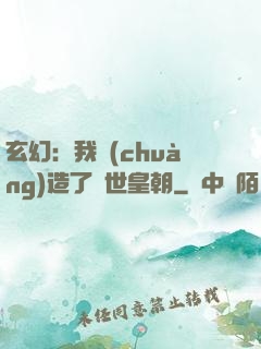 玄幻：我創(chuàng)造了萬世皇朝