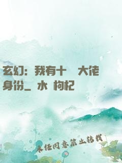 玄幻：我有十萬個大佬身份