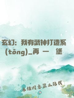 玄幻：我有武神打造系統(tǒng)