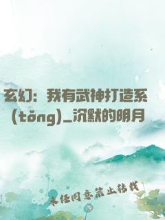 玄幻：我有武神打造系統(tǒng)