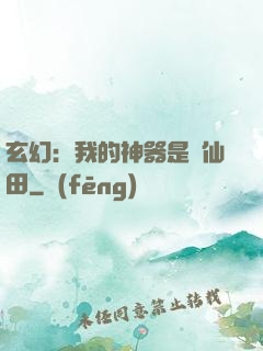 玄幻：我的神器是畝仙田