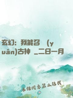 玄幻：我能召喚遠(yuǎn)古神獸