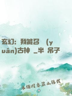玄幻：我能召喚遠(yuǎn)古神獸