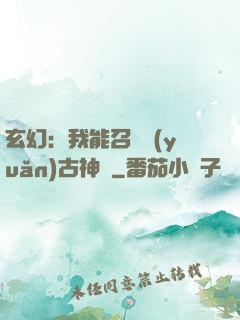 玄幻：我能召喚遠(yuǎn)古神獸