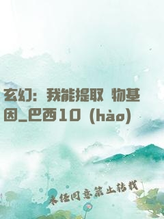玄幻：我能提取萬物基因