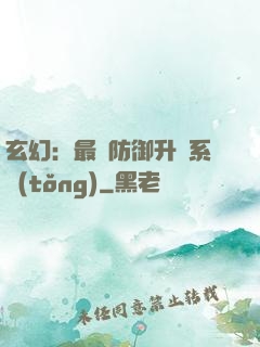 玄幻：最強防御升級系統(tǒng)