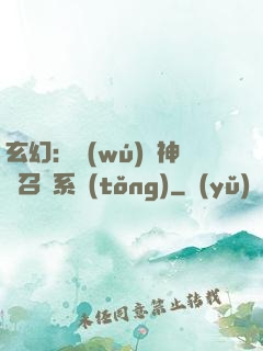 玄幻：無(wú)敵神話召喚系統(tǒng)