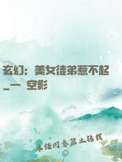 玄幻：美女徒弟惹不起