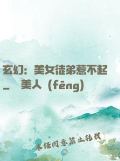 玄幻：美女徒弟惹不起