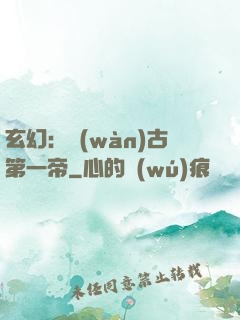 玄幻：萬(wàn)古第一帝