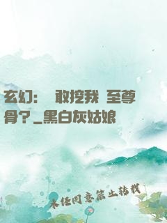 玄幻：誰敢挖我兒至尊骨？