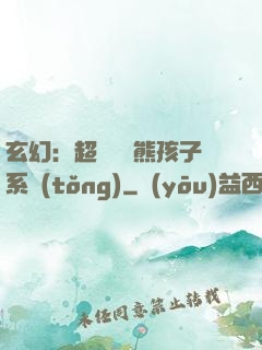 玄幻：超級無敵熊孩子系統(tǒng)