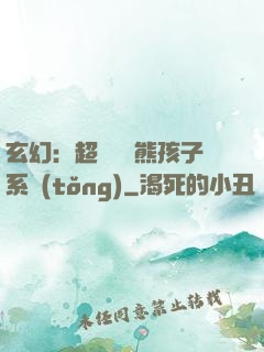 玄幻：超級無敵熊孩子系統(tǒng)