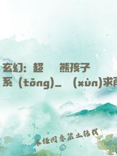 玄幻：超級無敵熊孩子系統(tǒng)