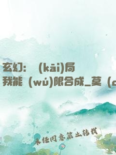 玄幻：開(kāi)局我能無(wú)限合成