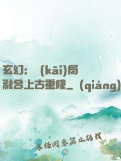 玄幻：開(kāi)局融合上古重瞳