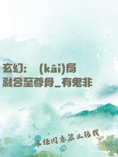 玄幻：開(kāi)局融合至尊骨