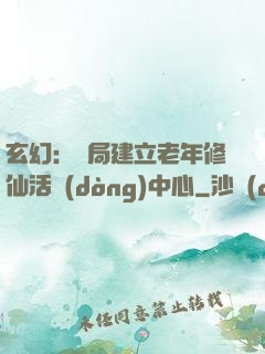 玄幻：開局建立老年修仙活動(dòng)中心