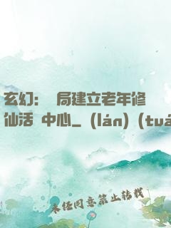 玄幻：開局建立老年修仙活動中心