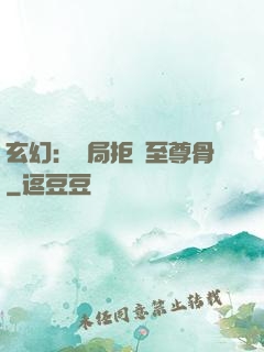 玄幻：開局拒絕至尊骨
