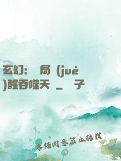 玄幻：開局覺(jué)醒吞噬天賦