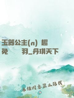 玉器公主(n)筆趣閣免費閱讀銀羽