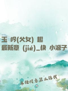 玉壺吟(父女)筆趣閣最新章節(jié)