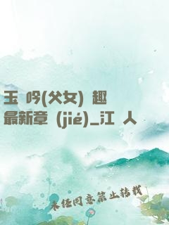 玉壺吟(父女)筆趣閣最新章節(jié)