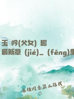 玉壺吟(父女)筆趣閣最新章節(jié)