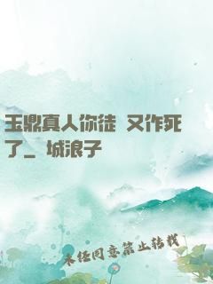 玉鼎真人你徒兒又作死了