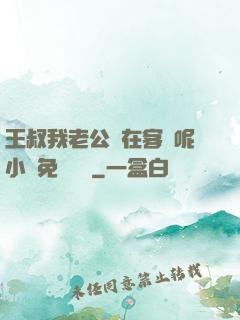 王叔我老公還在客廳呢小說免費閱讀