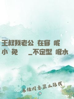 王叔我老公還在客廳呢小說免費閱讀
