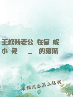 王叔我老公還在客廳呢小說免費閱讀