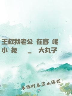 王叔我老公還在客廳呢小說免費閱讀