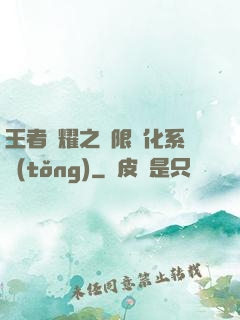 王者榮耀之極限進化系統(tǒng)