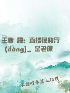 王者榮耀：直播拯救行動(dòng)