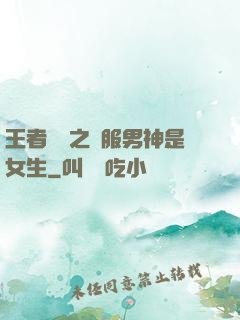 王者歸來之國服男神是女生